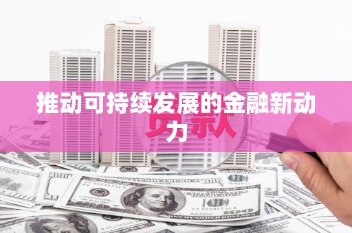 西丰推动可持续发展的金融新动力