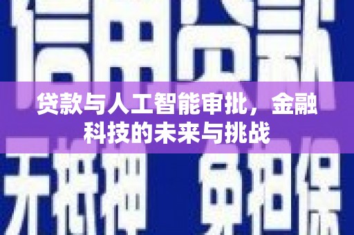 西丰贷款与人工智能审批，金融科技的未来与挑战