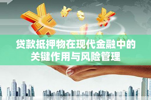 西丰贷款抵押物在现代金融中的关键作用与风险管理