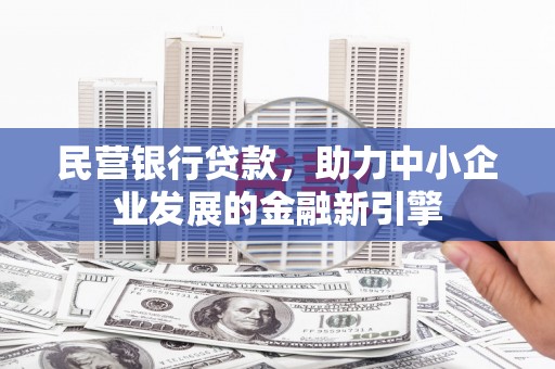 西丰民营银行贷款，助力中小企业发展的金融新引擎