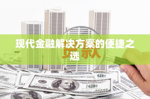 西丰现代金融解决方案的便捷之选