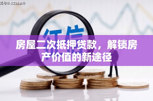 西丰房屋二次抵押贷款，解锁房产价值的新途径