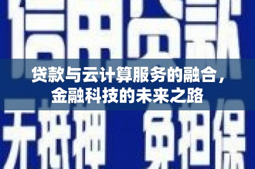 西丰贷款与云计算服务的融合，金融科技的未来之路